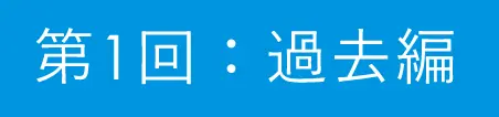 第1回：過去編